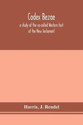 Codex Bezae: un studiu al așa-numitului text occidental al Noului Testament - Codex Bezae: a study of the so-called Western text of the New Testament