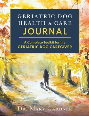 Geriatric Dog Health & Care Journal: Un set complet de instrumente pentru îngrijitorul câinelui geriatric - Geriatric Dog Health & Care Journal: A complete toolkit for the geriatric dog caregiver