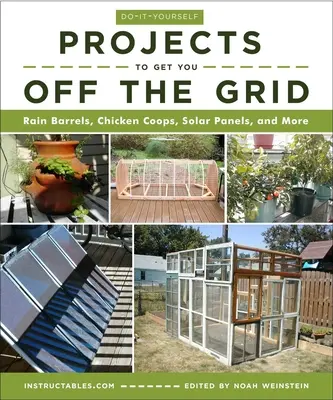 Proiecte Do-It-Yourself pentru a vă scoate din rețea: Butoaie de ploaie, cotețe de pui, panouri solare și multe altele - Do-It-Yourself Projects to Get You Off the Grid: Rain Barrels, Chicken Coops, Solar Panels, and More