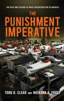 The Punishment Imperative: Ascensiunea și eșecul încarcerării în masă în America - The Punishment Imperative: The Rise and Failure of Mass Incarceration in America