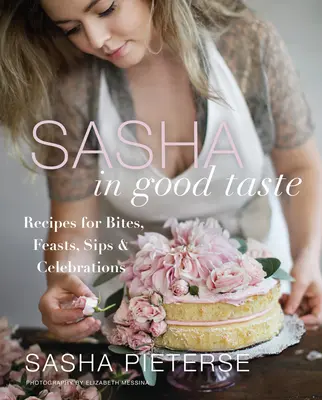 Sasha in Good Taste: Rețete pentru mușcături, ospețe, gustări și sărbători - Sasha in Good Taste: Recipes for Bites, Feasts, Sips & Celebrations