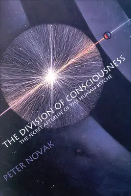 Diviziunea Conștiinței: Viața secretă de apoi a psihicului uman: Viața secretă de apoi a psihicului uman - The Division of Consciousness: The Secret Afterlife of the Human Psyche: The Secret Afterlife of the Human Psyche