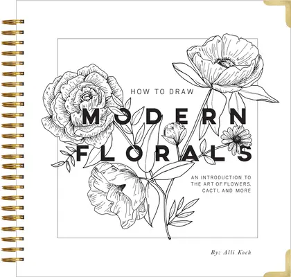 Cum să desenezi flori moderne: An Introduction to the Art of Flowers, Cacti, and More (O introducere în arta florilor, cactușilor și altele) - How to Draw Modern Florals: An Introduction to the Art of Flowers, Cacti, and More
