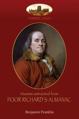 Maxime extrase din Poor Richard's Almanac: Cu introducere de Aziloth Books; și The Way to Wealth - Maxims extracted from Poor Richard's Almanac: With introduction by Aziloth Books; and The Way to Wealth