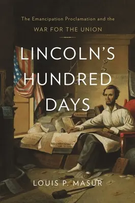 Cele o sută de zile ale lui Lincoln: Proclamația de emancipare și războiul pentru Uniune - Lincoln's Hundred Days: The Emancipation Proclamation and the War for the Union