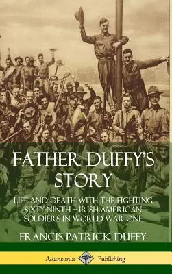 Povestea părintelui Duffy: Viață și moarte cu Fighting Sixty-Ninth ? Soldați irlandezi americani în Primul Război Mondial (Hardcover) - Father Duffy's Story: Life and Death with the Fighting Sixty-Ninth ? Irish American Soldiers in World War One (Hardcover)