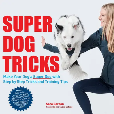 Trucuri pentru Super Câine: Fă din câinele tău un super câine cu trucuri pas cu pas și sfaturi de dresaj - Așa cum se vede la America's Got Talent! - Super Dog Tricks: Make Your Dog a Super Dog with Step by Step Tricks and Training Tips - As Seen on America's Got Talent!