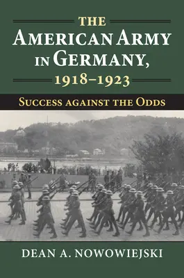 Armata americană în Germania, 1918-1923: Succes împotriva șanselor - The American Army in Germany, 1918-1923: Success Against the Odds