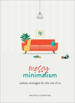 Minimalismul dezordonat: Strategii realiste pentru restul dintre noi - Messy Minimalism: Realistic Strategies for the Rest of Us