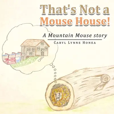 Asta nu e o casă de șoareci!: O poveste cu șoareci de munte - That's Not a Mouse House!: A Mountain Mouse Story