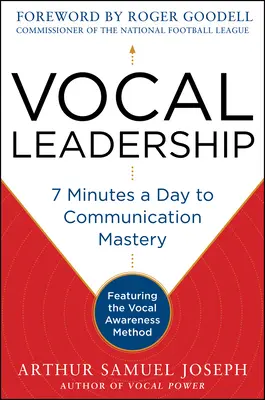 Conducerea vocală: 7 minutes a day to Communication Mastery, cu o prefață de Roger Goodell - Vocal Leadership: 7 Minutes a Day to Communication Mastery, with a Foreword by Roger Goodell