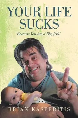 Viața ta e nașpa: Pentru că ești un mare ticălos! - Your Life Sucks: Because You Are a Big Jerk!