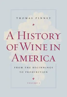 O istorie a vinului în America, volumul 1: de la începuturi până la prohibiție - A History of Wine in America, Volume 1: From the Beginnings to Prohibition