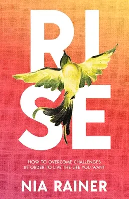 Rise: Cum să depășești provocările pentru a trăi viața pe care ți-o dorești - Rise: How to Overcome Challenges in Order to Live the Life You Want