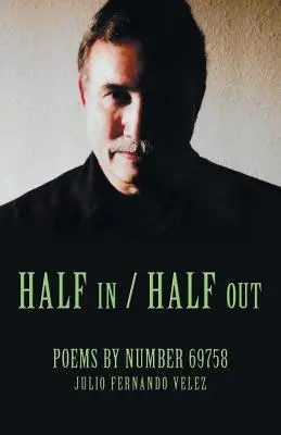 Jumătate înăuntru / Jumătate afară: Poezii de la numărul 69758 - Half in / Half Out: Poems by Number 69758