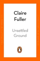 Unsettled Ground - pe lista scurtă pentru Women's Prize for Fiction 2021 - Unsettled Ground - Shortlisted for the Women's Prize for Fiction 2021