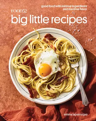 Food52 Rețete mari și mici: Mâncare bună cu ingrediente minime și aromă maximă [O carte de bucate] - Food52 Big Little Recipes: Good Food with Minimal Ingredients and Maximal Flavor [A Cookbook]