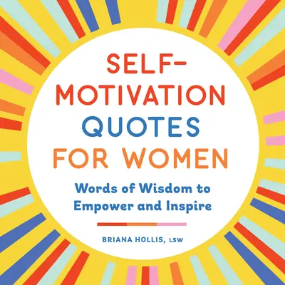 Citate de auto-motivare pentru femei: Cuvinte de înțelepciune pentru a da putere și a inspira - Self-Motivation Quotes for Women: Words of Wisdom to Empower and Inspire