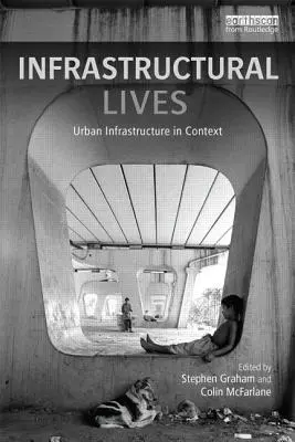 Infrastructural Lives: Infrastructura urbană în context - Infrastructural Lives: Urban Infrastructure in Context