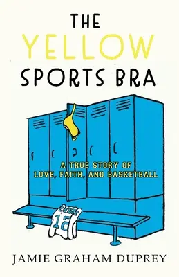 Sutienul sport galben: O poveste adevărată de dragoste, credință și baschet - The Yellow Sports Bra: A True Story of Love, Faith, and Basketball