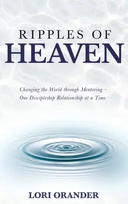 Ripples of Heaven: Schimbarea lumii prin mentorat - o relație de discipolat la un moment dat - Ripples of Heaven: Changing the World through Mentoring - One Discipleship Relationship at a Time