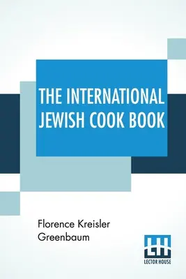 Cartea internațională de bucate evreiești: 1600 Recipes According To The Jewish Dietary Laws With The Rules For Kashering * * * * * * The Favorite Recipes Of A - The International Jewish Cook Book: 1600 Recipes According To The Jewish Dietary Laws With The Rules For Kashering * * * * * The Favorite Recipes Of A