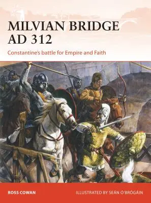 Podul Milvian 312 d.Hr.: Bătălia lui Constantin pentru imperiu și credință - Milvian Bridge AD 312: Constantine's Battle for Empire and Faith