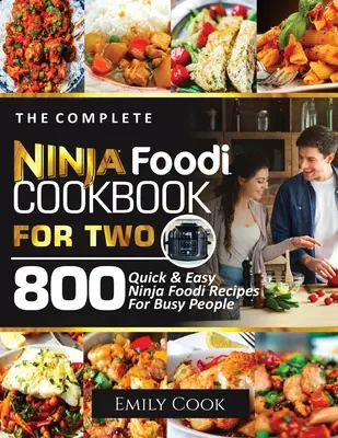 Cartea de bucate completă Ninja Foodi pentru doi: 800 de rețete rapide și ușoare Ninja Foodi pentru oameni ocupați - The Complete Ninja Foodi Cookbook for Two: 800 Quick and Easy Ninja Foodi Recipes for Busy People