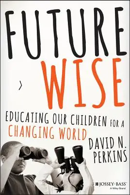 Viitorul înțelept: Educarea copiilor noștri pentru o lume în schimbare - Future Wise: Educating Our Children for a Changing World