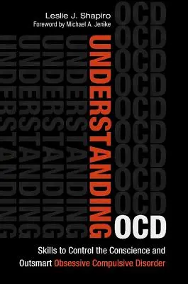 Înțelegerea Ocd: Abilități de control al conștiinței și de depășire a tulburării obsesiv-compulsive - Understanding Ocd: Skills to Control the Conscience and Outsmart Obsessive Compulsive Disorder