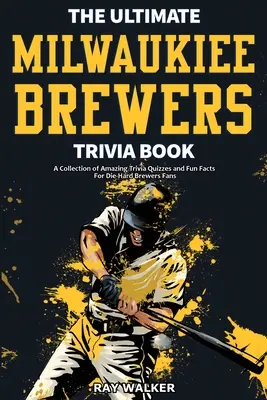 The Ultimate Milwaukee Brewers Trivia Book: O colecție de quiz-uri uimitoare și fapte amuzante pentru fanii înrăiți ai echipei Brewers! - The Ultimate Milwaukee Brewers Trivia Book: A Collection of Amazing Trivia Quizzes and Fun Facts for Die-Hard Brewers Fans!