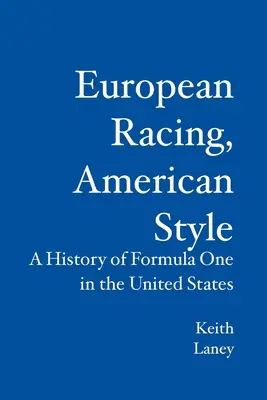 Curse europene, stil american: O istorie a Formulei 1 în Statele Unite - European Racing, American Style: A History of Formula One in the United States