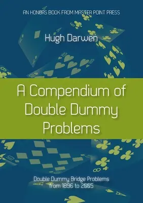 A Compendium of Double Dummy Problems: Double Dummy Bridge Problems din 1896 până în 2005 - A Compendium of Double Dummy Problems: Double Dummy Bridge Problems from 1896 to 2005