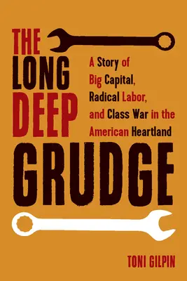 The Long Deep Grudge: O poveste despre marele capital, munca radicală și războiul de clasă în inima Americii - The Long Deep Grudge: A Story of Big Capital, Radical Labor, and Class War in the American Heartland