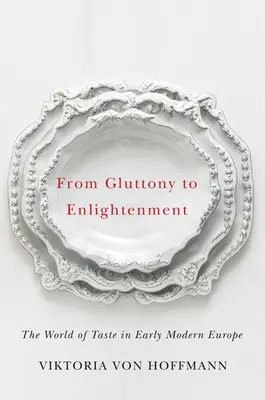 De la lăcomie la Iluminism: Lumea gustului în Europa modernă timpurie - From Gluttony to Enlightenment: The World of Taste in Early Modern Europe