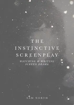 Scenariul instinctiv: Vizionarea și scrierea dramelor pe ecran - The Instinctive Screenplay: Watching and Writing Screen Drama