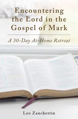 Întâlnirea cu Domnul cu Sfântul Marcu: O retragere de 30 de zile la domiciliu - Encounter the Lord with St. Mark: A 30-Day At-Home Retreat