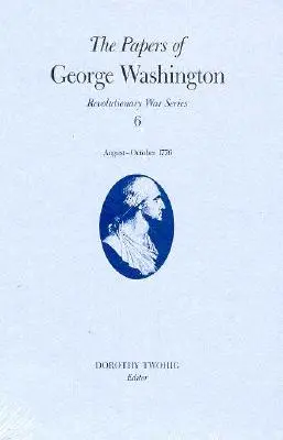 The Papers of George Washington, 6: 13 august-20 octombrie 1776 - The Papers of George Washington, 6: 13 August-20 October 1776