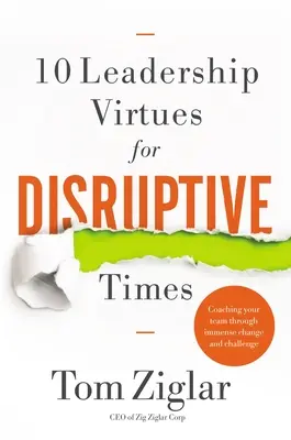 10 virtuți de leadership pentru vremuri disruptive: Coaching Your Team Through Immense Change and Challenge - 10 Leadership Virtues for Disruptive Times: Coaching Your Team Through Immense Change and Challenge