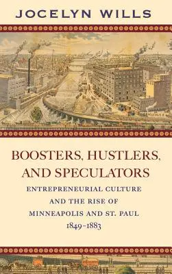 Promotori, șmecheri și speculatori: Cultura antreprenorială și ascensiunea orașelor Minneapolis și St. Paul, 1849-1883 - Boosters, Hustlers, and Speculators: Entrepreneurial Culture and the Rise of Minneapolis and St. Paul, 1849-1883