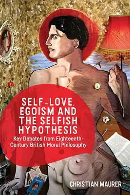 Iubirea de sine, egoismul și ipoteza egoistă: Dezbateri-cheie din filosofia morală britanică a secolului al XVIII-lea - Self-Love, Egoism and the Selfish Hypothesis: Key Debates from Eighteenth-Century British Moral Philosophy