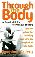 Through The Body - Un ghid practic pentru teatrul fizic - Through The Body - A Practical Guide to Physical Theatre
