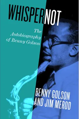 Whisper Not: Autobiografia lui Benny Golson - Whisper Not: The Autobiography of Benny Golson