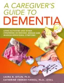 A Caregiver's Guide to Dementia: Utilizarea activităților și a altor strategii pentru prevenirea, reducerea și gestionarea simptomelor comportamentale - A Caregiver's Guide to Dementia: Using Activities and Other Strategies to Prevent, Reduce and Manage Behavioral Symptoms