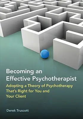 Devenirea unui psihoterapeut eficient: Adoptarea unei teorii a psihoterapiei potrivite pentru dumneavoastră și clientul dumneavoastră - Becoming an Effective Psychotherapist: Adopting a Theory of Psychotherapy Thats Right for You and Your Client