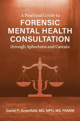 Un ghid practic pentru consultarea medico-legală în domeniul sănătății mintale prin aforisme și avertismente - A Practical Guide to Forensic Mental Health Consultation through Aphorisms and Caveats