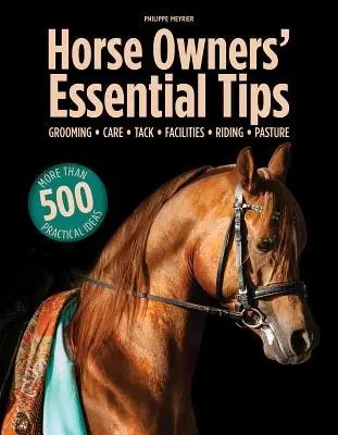 Horse Owners' Essential Tips: Îngrijire, îngrijire, echipament, facilități, echitație, pășune - Horse Owners' Essential Tips: Grooming, Care, Tack, Facilities, Riding, Pasture