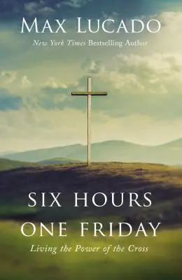 Șase ore într-o vineri: Trăind puterea crucii - Six Hours One Friday: Living the Power of the Cross