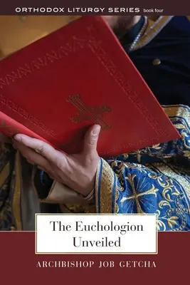 The Euchologion Unveiled: O explicație a practicii liturgice bizantine - The Euchologion Unveiled: An Explanation of Byzantine Liturgical Practice