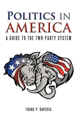 Politica în America: Un ghid al sistemului cu două partide - Politics in America: A Guide to the Two-Party System